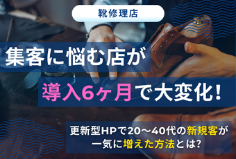 売上40％アップ＆問い合わせ急増！～月30名ずつ来店増を実現した靴修理店の成功事例～
