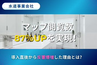“どこに頼めばいいかわからない”を解決～選ばれる水道会社への第一歩を実現した成功事例～