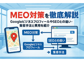 MEO対策とは何かを基礎から徹底解説｜GoogleビジネスプロフィールやSEOとの違い・具体的な集客手法と費用をわかりやすく紹介