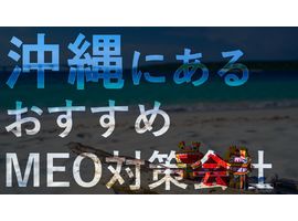 沖縄県のMEO対策会社おすすめ5選！ビジネスを加速させる【最新版】