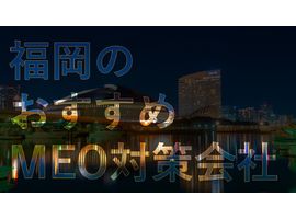 福岡のMEO対策会社｜おすすめ会社を解説します！
