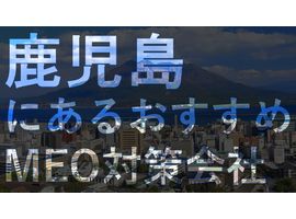 鹿児島のMEO対策会社｜おすすめ5社を紹介！