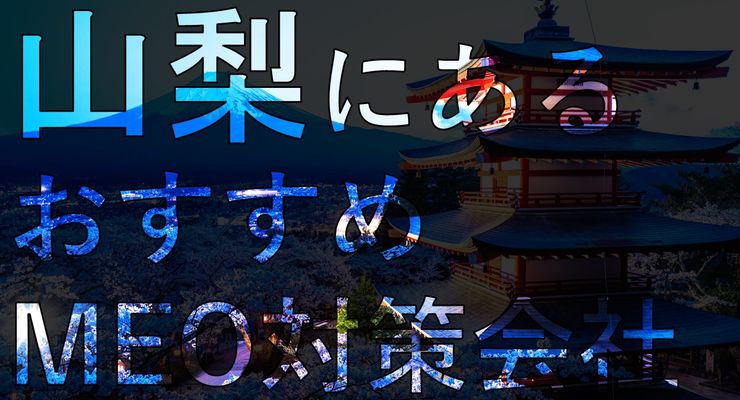 山梨県でMEO対策を成功させる！おすすめのMEO対策会社6選