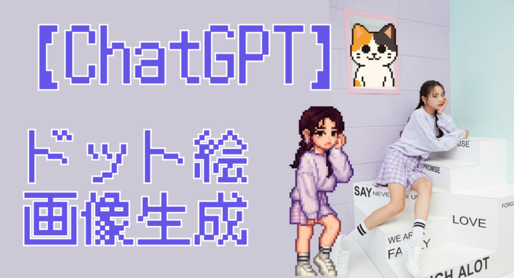 【ChatGPT】ドット絵(ピクセルアート)の作り方完全ガイド！AIプロンプト例や画像変換手順も解説